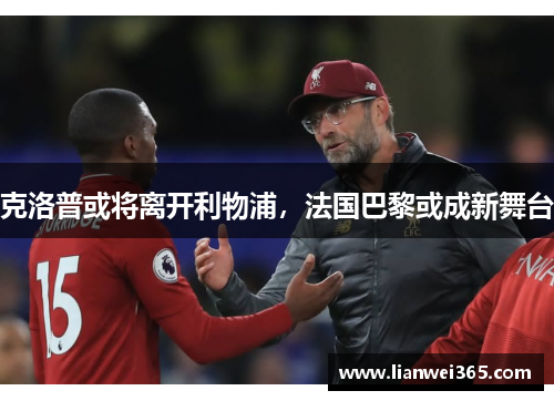 克洛普或将离开利物浦，法国巴黎或成新舞台