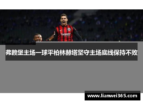 弗赖堡主场一球平柏林赫塔坚守主场底线保持不败