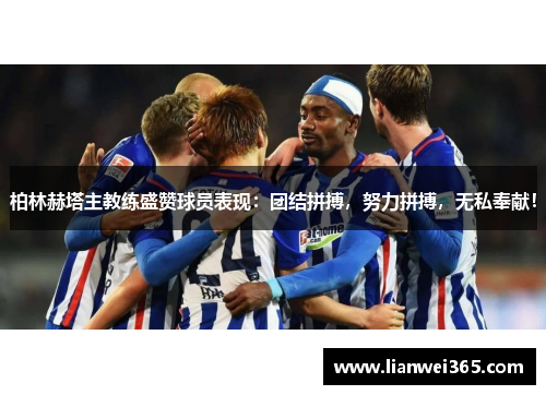 柏林赫塔主教练盛赞球员表现：团结拼搏，努力拼搏，无私奉献！