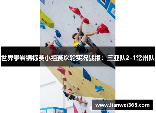 世界攀岩锦标赛小组赛次轮实况战报：三亚队2-1常州队